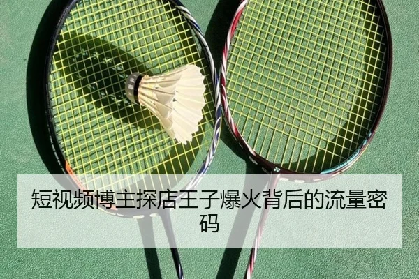 短视频博主探店王子爆火背后的流量密码